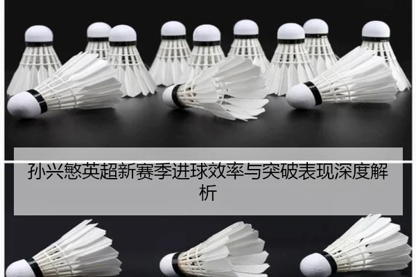 孙兴慜英超新赛季进球效率与突破表现深度解析 - 6686sports